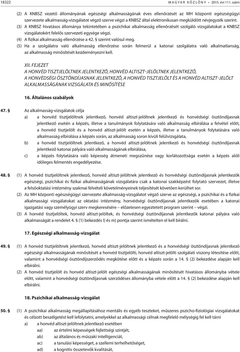 megküldött névjegyzék szerint. (3) A KNBSZ hivatásos állománya tekintetében a pszichikai alkalmasság ellenőrzését szolgáló vizsgálatokat a KNBSZ vizsgálatokért felelős szervezeti egysége végzi.