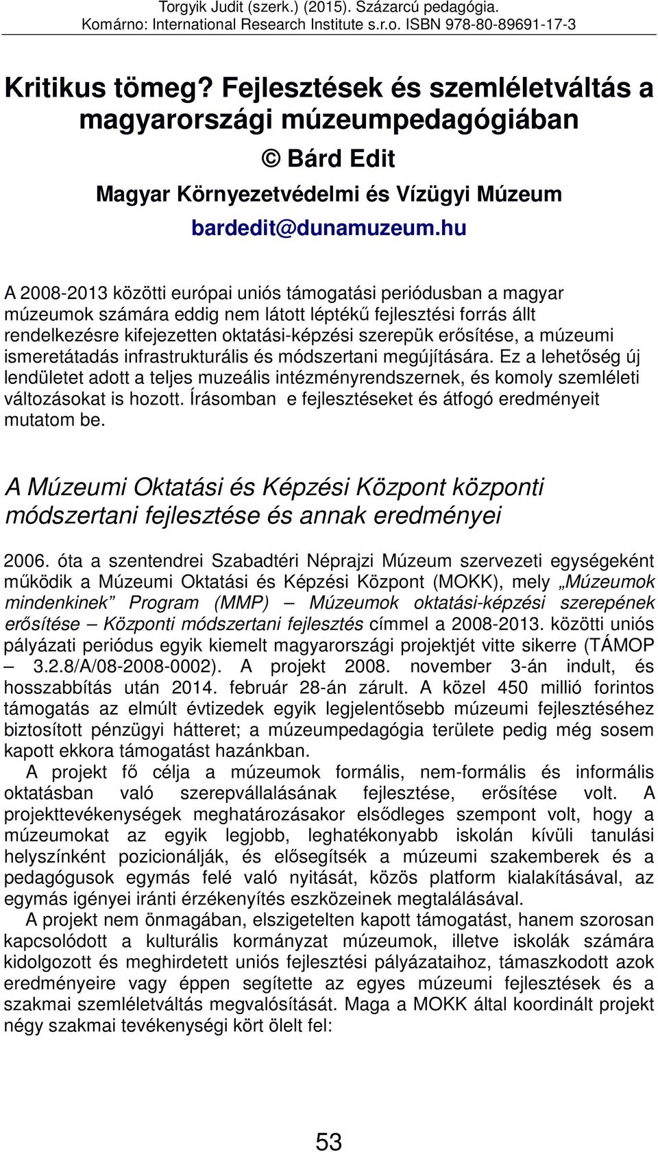 a múzeumi ismeretátadás infrastrukturális és módszertani megújítására. Ez a lehetőség új lendületet adott a teljes muzeális intézményrendszernek, és komoly szemléleti változásokat is hozott.
