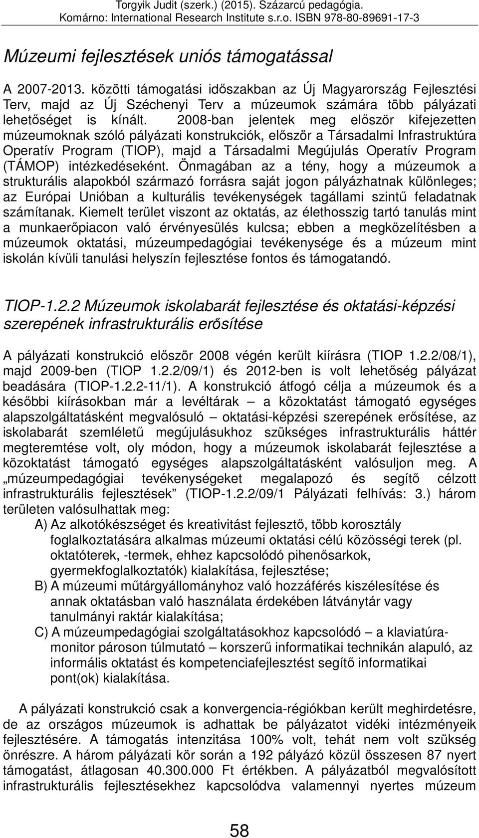 2008-ban jelentek meg először kifejezetten múzeumoknak szóló pályázati konstrukciók, először a Társadalmi Infrastruktúra Operatív Program (TIOP), majd a Társadalmi Megújulás Operatív Program (TÁMOP)