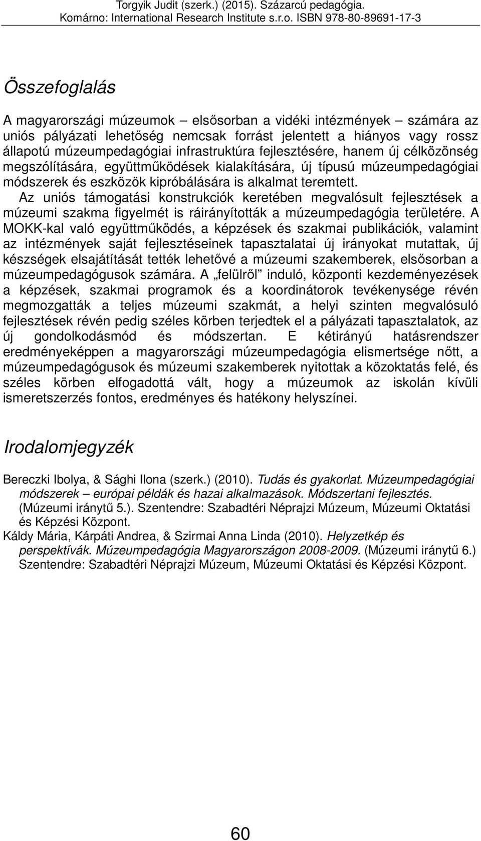 Az uniós támogatási konstrukciók keretében megvalósult fejlesztések a múzeumi szakma figyelmét is ráirányították a múzeumpedagógia területére.