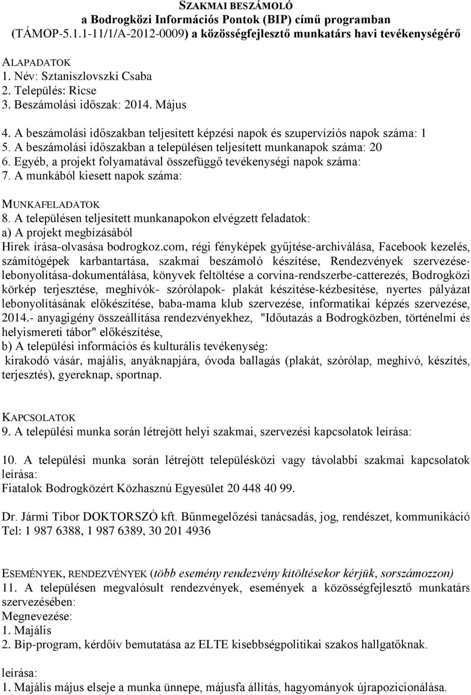 Egyéb, a projekt folyamatával összefüggő tevékenységi napok száma: 7. A munkából kiesett napok száma: Hírek írása-olvasása bodrogkoz.