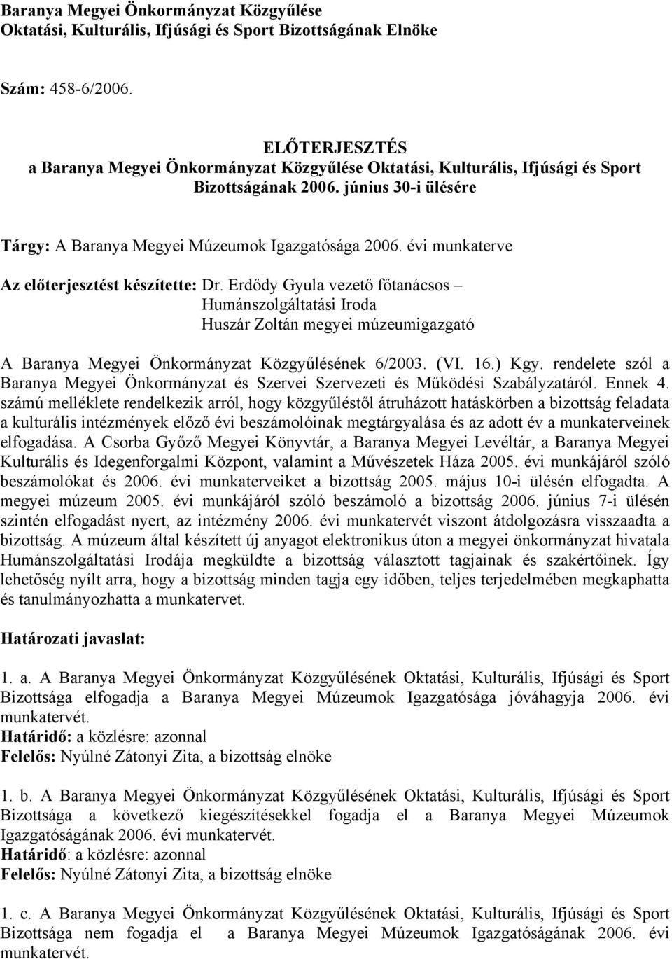 évi munkaterve Az előterjesztést készítette: Dr. Erdődy Gyula vezető főtanácsos Humánszolgáltatási Iroda Huszár Zoltán megyei múzeumigazgató A Baranya Megyei Önkormányzat Közgyűlésének 6/2003. (VI.