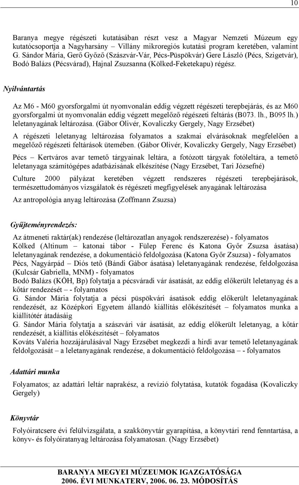 Nyilvántartás Az M6 - M60 gyorsforgalmi út nyomvonalán eddig végzett régészeti terepbejárás, és az M60 gyorsforgalmi út nyomvonalán eddig végzett megelőző régészeti feltárás (B073. lh., B095 lh.