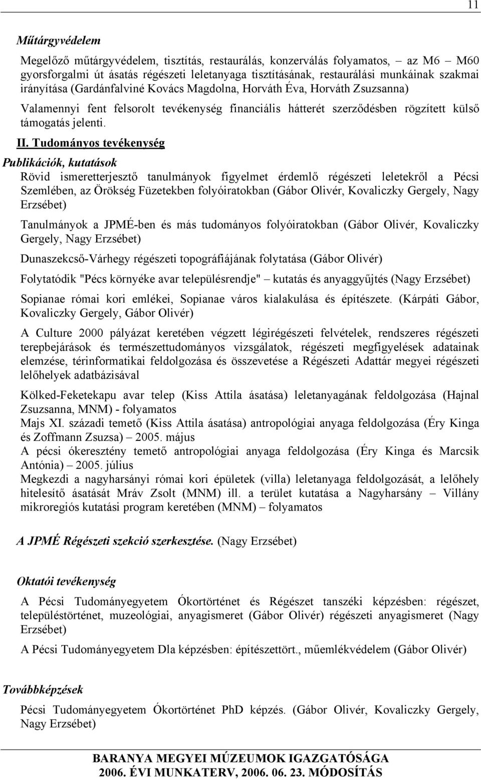 Tudományos tevékenység Publikációk, kutatások Rövid ismeretterjesztő tanulmányok figyelmet érdemlő régészeti leletekről a Pécsi Szemlében, az Örökség Füzetekben folyóiratokban (Gábor Olivér,