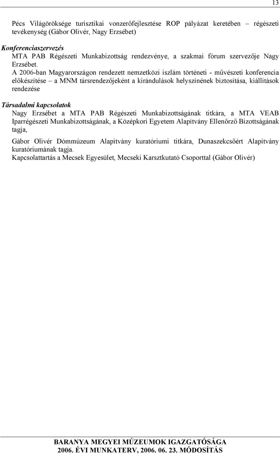 A 2006-ban Magyarországon rendezett nemzetközi iszlám történeti - művészeti konferencia előkészítése a MNM társrendezőjeként a kirándulások helyszínének biztosítása, kiállítások rendezése Társadalmi