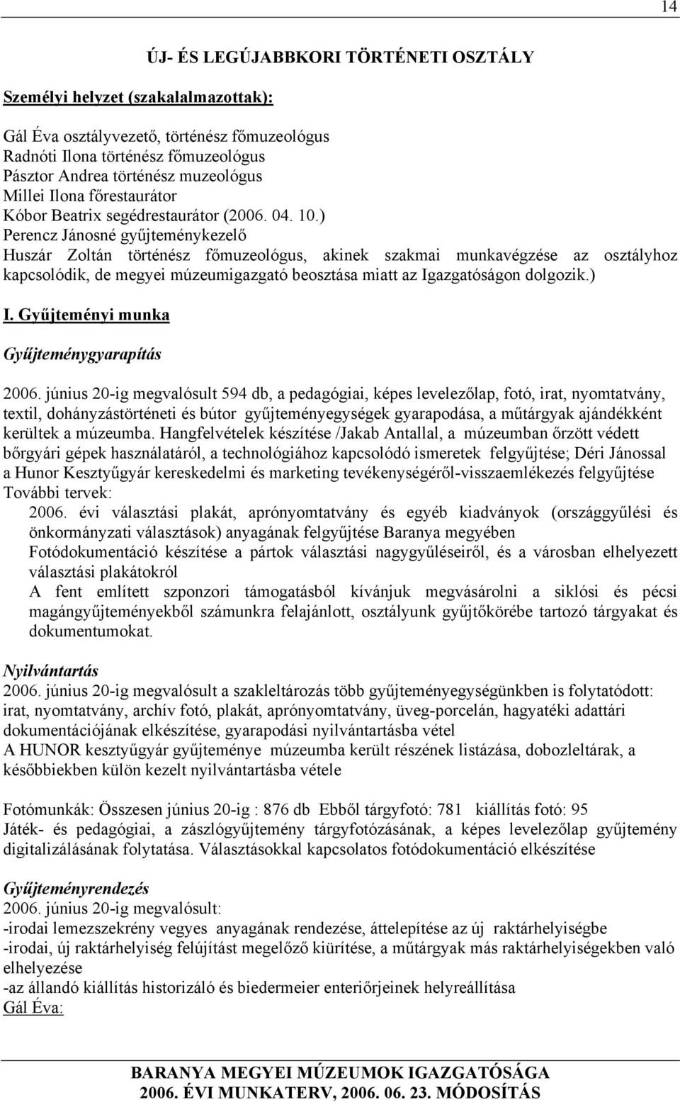 ) Perencz Jánosné gyűjteménykezelő Huszár Zoltán történész főmuzeológus, akinek szakmai munkavégzése az osztályhoz kapcsolódik, de megyei múzeumigazgató beosztása miatt az Igazgatóságon dolgozik.) I.