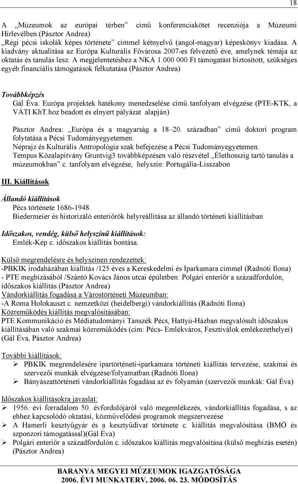 000 000 Ft támogatást biztosított, szükséges egyéb financiális támogatások felkutatása (Pásztor Andrea) Továbbképzés Gál Éva: Európa projektek hatékony menedzselése című tanfolyam elvégzése (PTE-KTK,