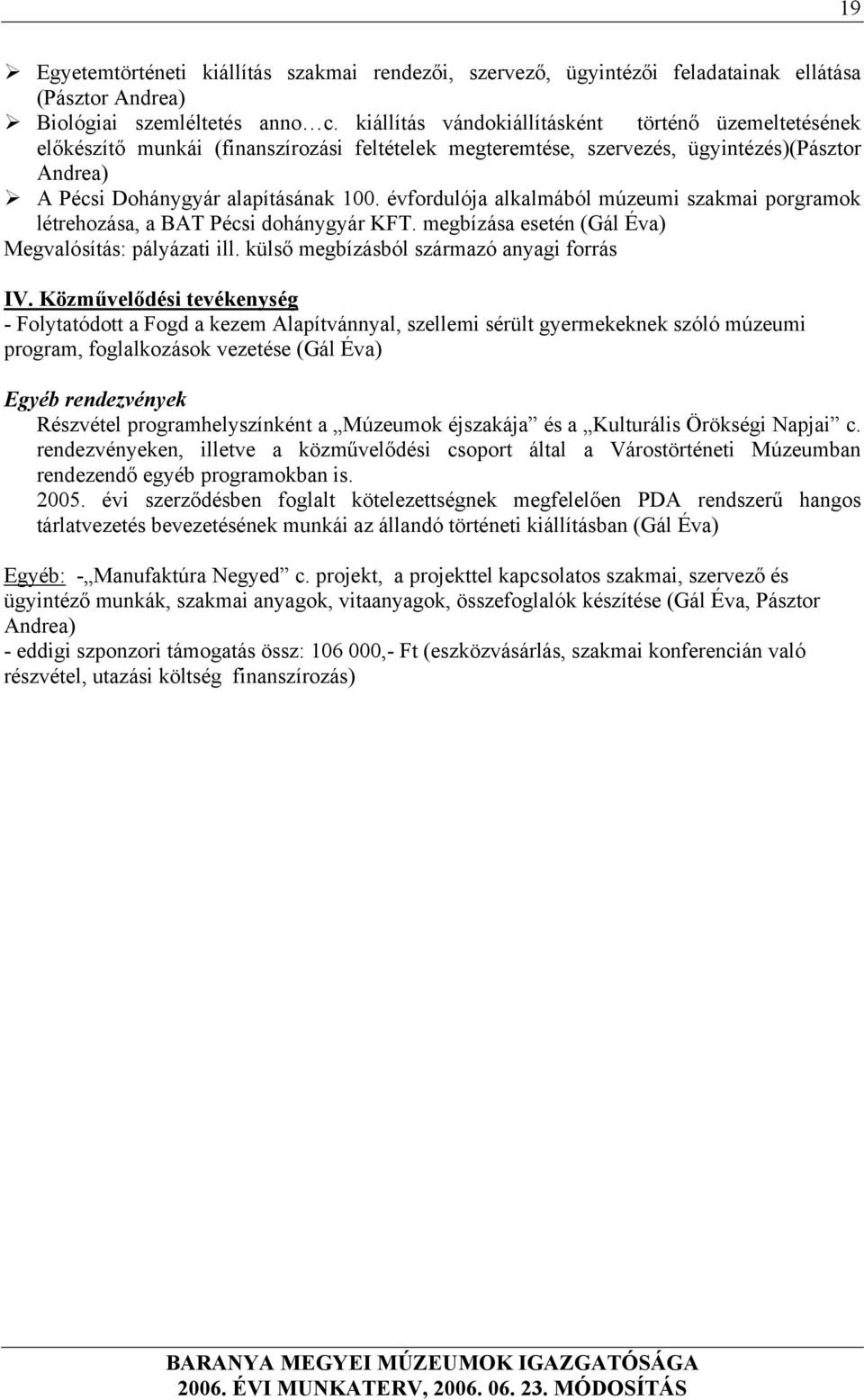 évfordulója alkalmából múzeumi szakmai porgramok létrehozása, a BAT Pécsi dohánygyár KFT. megbízása esetén (Gál Éva) Megvalósítás: pályázati ill. külső megbízásból származó anyagi forrás IV.