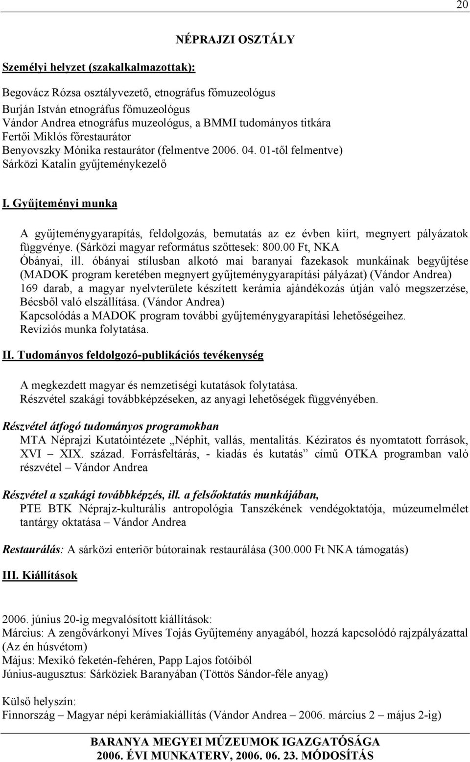 Gyűjteményi munka A gyűjteménygyarapítás, feldolgozás, bemutatás az ez évben kiírt, megnyert pályázatok függvénye. (Sárközi magyar református szőttesek: 800.00 Ft, NKA Óbányai, ill.