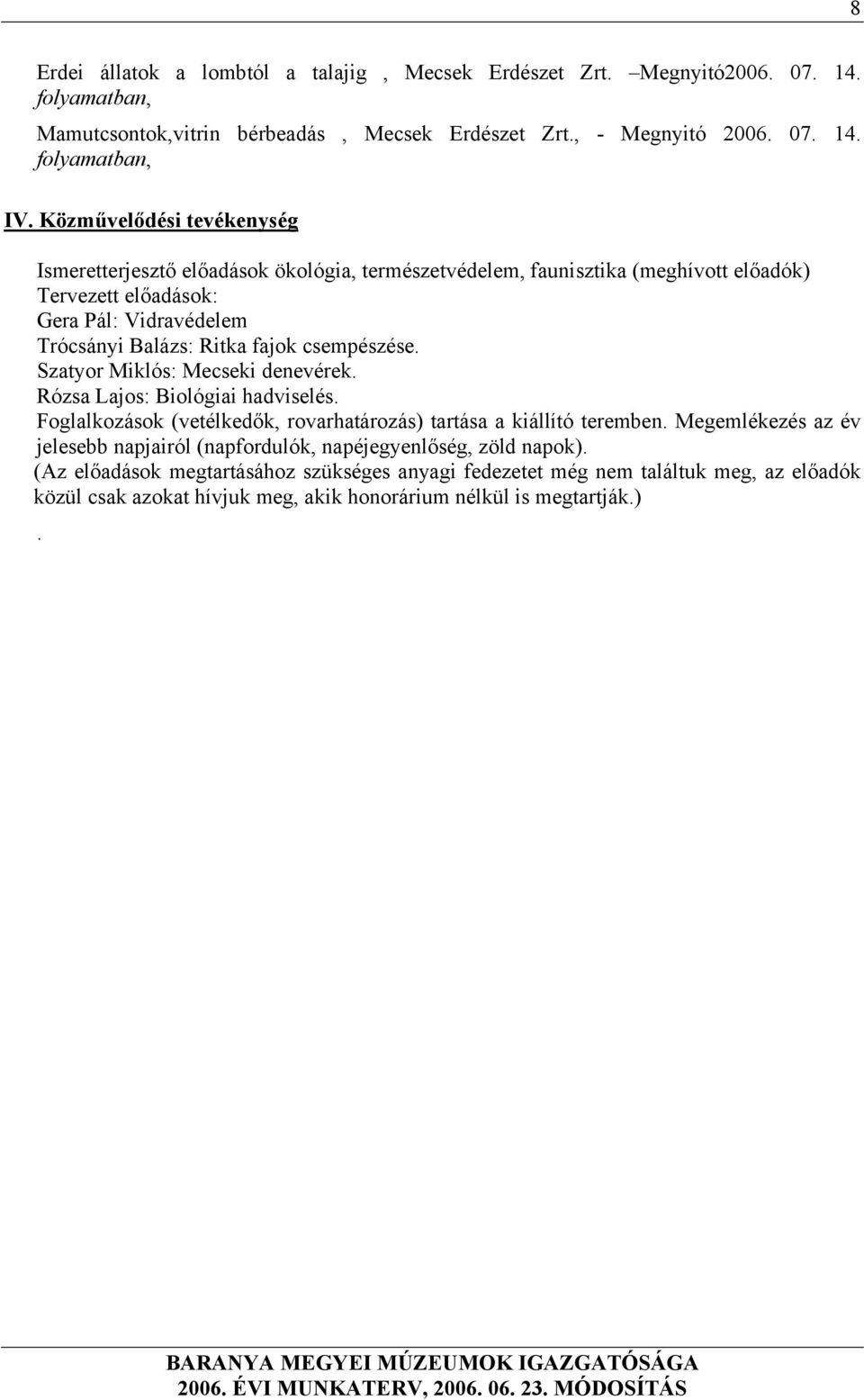 csempészése. Szatyor Miklós: Mecseki denevérek. Rózsa Lajos: Biológiai hadviselés. Foglalkozások (vetélkedők, rovarhatározás) tartása a kiállító teremben.