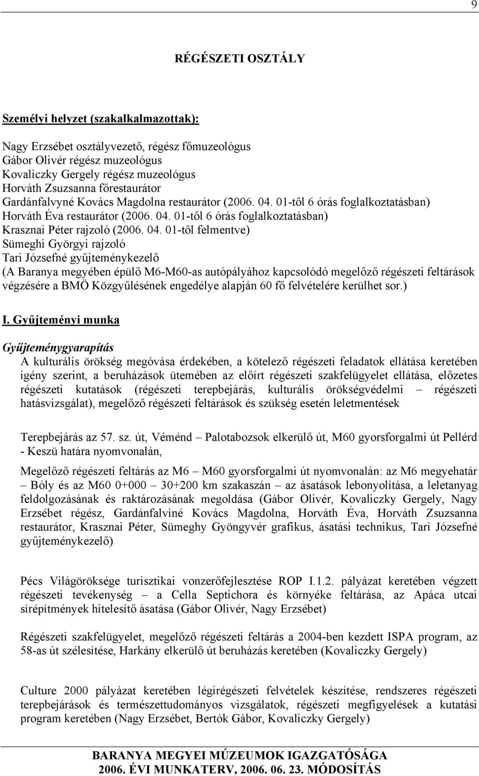 04. 01-től felmentve) Sümeghi Györgyi rajzoló Tari Józsefné gyűjteménykezelő (A Baranya megyében épülő M6-M60-as autópályához kapcsolódó megelőző régészeti feltárások végzésére a BMÖ Közgyűlésének