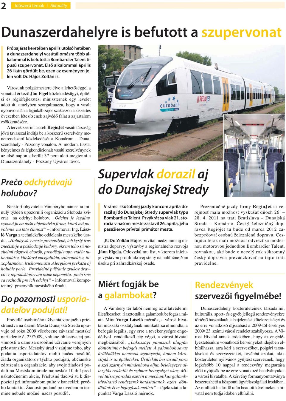 Városunk polgármestere élve a lehetőséggel a vonattal érkező Ján Figel közlekedésügyi, építési és régiófejlesztési miniszternek egy levelet adott át, amelyben szorgalmazza, hogy a vasút nyomvonalán a
