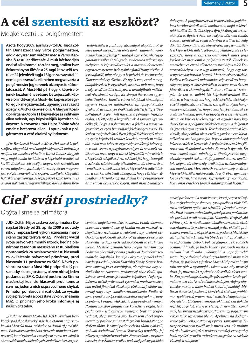 A múlt hét keddjén ez első alkalommal történt meg, amikor is az önkormányzat ülésén a 25-tagú képviselő-testület 24 jelenlévő tagja 13 igen szavazattal 11 nemleges szavazás ellenében megszavazta a