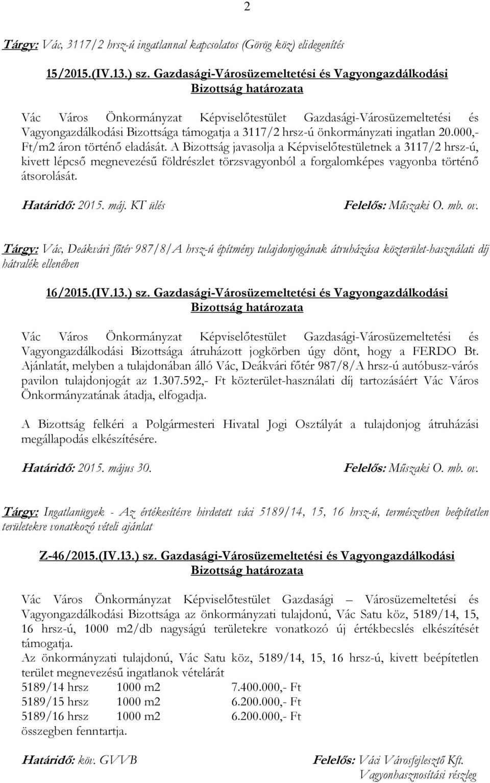 A Bizottság javasolja a Képviselőtestületnek a 3117/2 hrsz-ú, kivett lépcső megnevezésű földrészlet törzsvagyonból a forgalomképes vagyonba történő átsorolását. Határidő: 2015. máj.