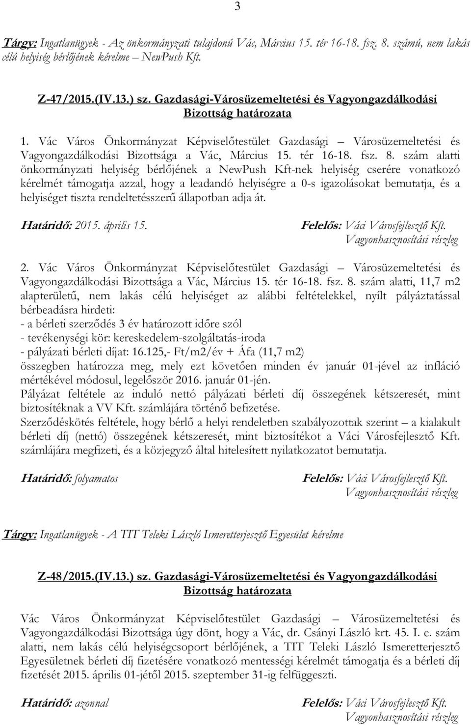 szám alatti önkormányzati helyiség bérlőjének a NewPush Kft-nek helyiség cserére vonatkozó kérelmét támogatja azzal, hogy a leadandó helyiségre a 0-s igazolásokat bemutatja, és a helyiséget tiszta