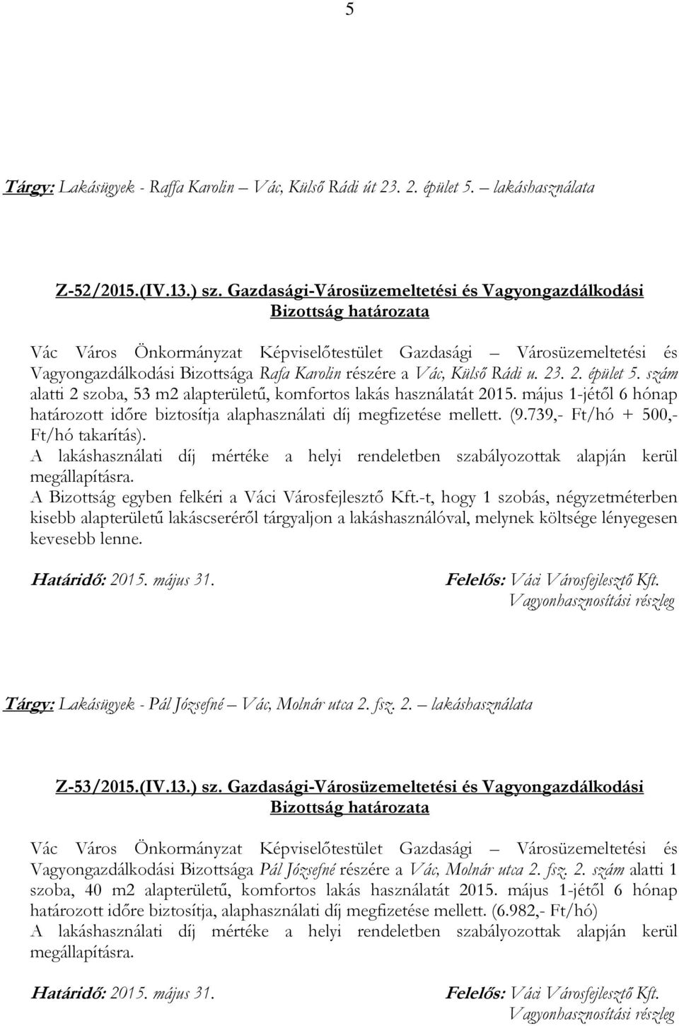 szám alatti 2 szoba, 53 m2 alapterületű, komfortos lakás használatát 2015. május 1-jétől 6 hónap határozott időre biztosítja alaphasználati díj megfizetése mellett. (9.