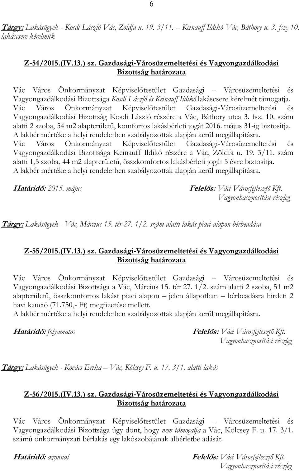 Vagyongazdálkodási Bizottság Kosdi László részére a Vác, Báthory utca 3. fsz. 10. szám alatti 2 szoba, 54 m2 alapterületű, komfortos lakásbérleti jogát 2016. május 31-ig biztosítja.