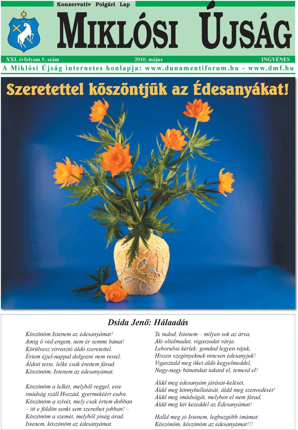 Köszönöm, Istenem az édesanyámat. Köszönöm a lelkét, melyből reggel, este imádság száll Hozzád, gyermekéért esdve. Köszönöm a szívét, mely csak értem dobban itt e földön senki sem szerethet jobban!