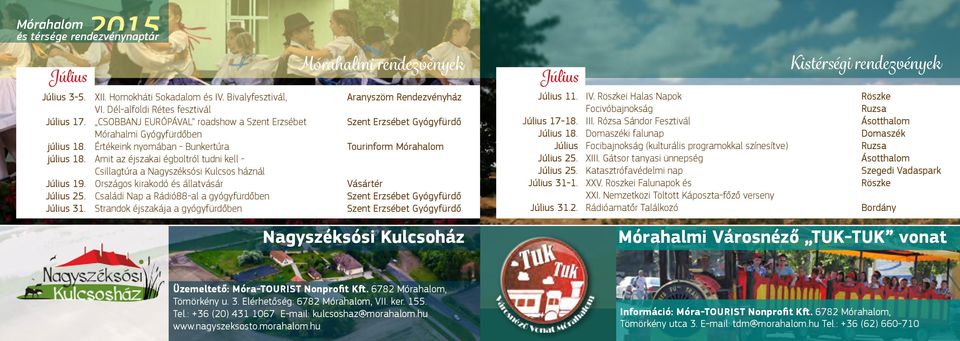 Kulcsos háznál Családi Nap a Rádió88-al a gyógyfürdőben Strandok éjszakája a gyógyfürdőben Tourinform Mórahalom Nagyszéksósi Kulcsoház Július Július 11. Július 17-18. Július 18. Július Július 25.