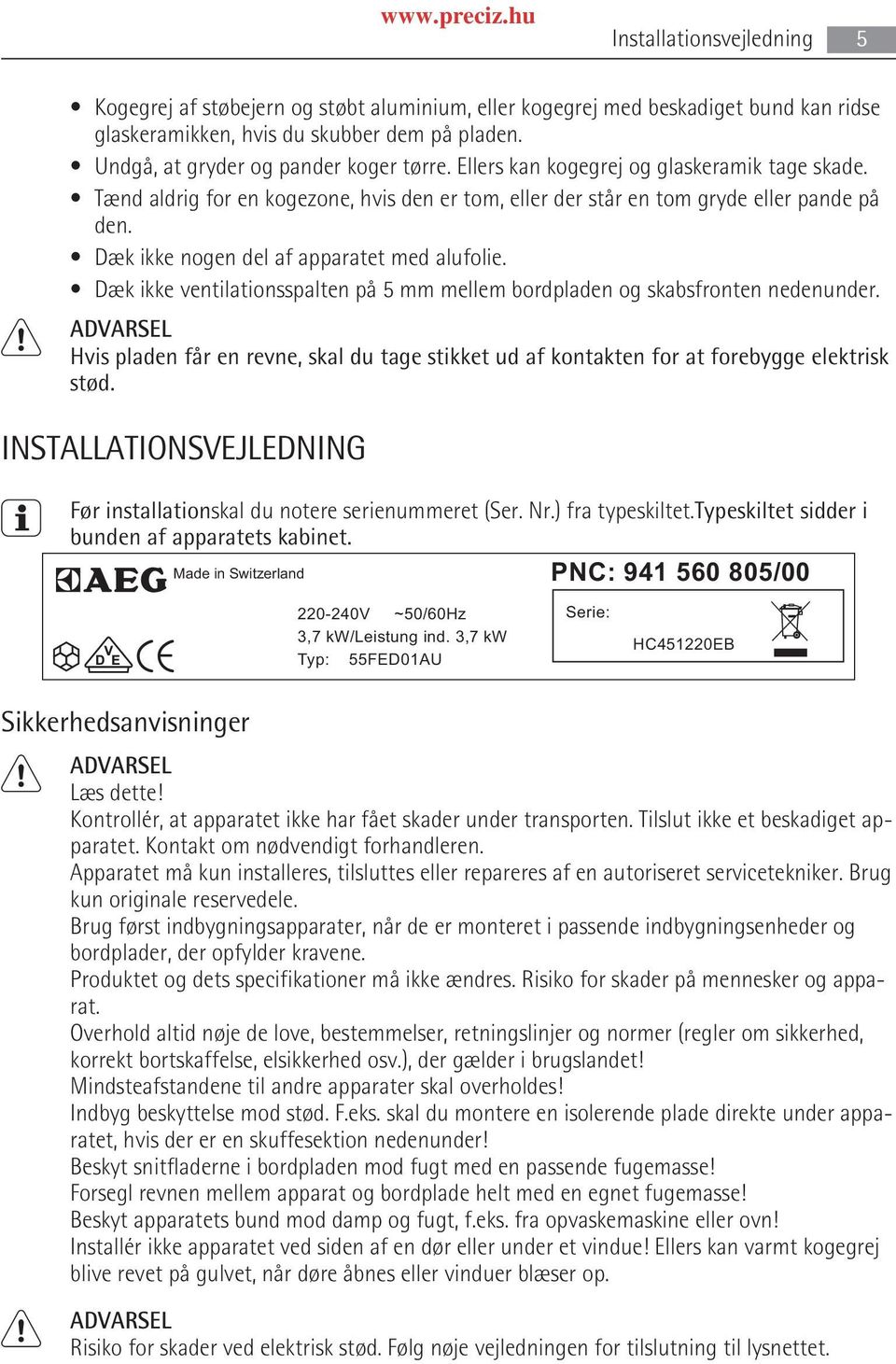 Dæk ikke nogen del af apparatet med alufolie. Dæk ikke ventilationsspalten på 5 mm mellem bordpladen og skabsfronten nedenunder.