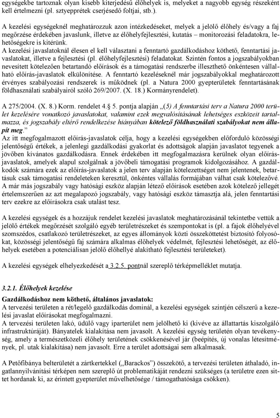 lehetőségekre is kitérünk. A kezelési javaslatoknál élesen el kell választani a fenntartó gazdálkodáshoz köthető, fenntartási javaslatokat, illetve a fejlesztési (pl. élőhelyfejlesztési) feladatokat.