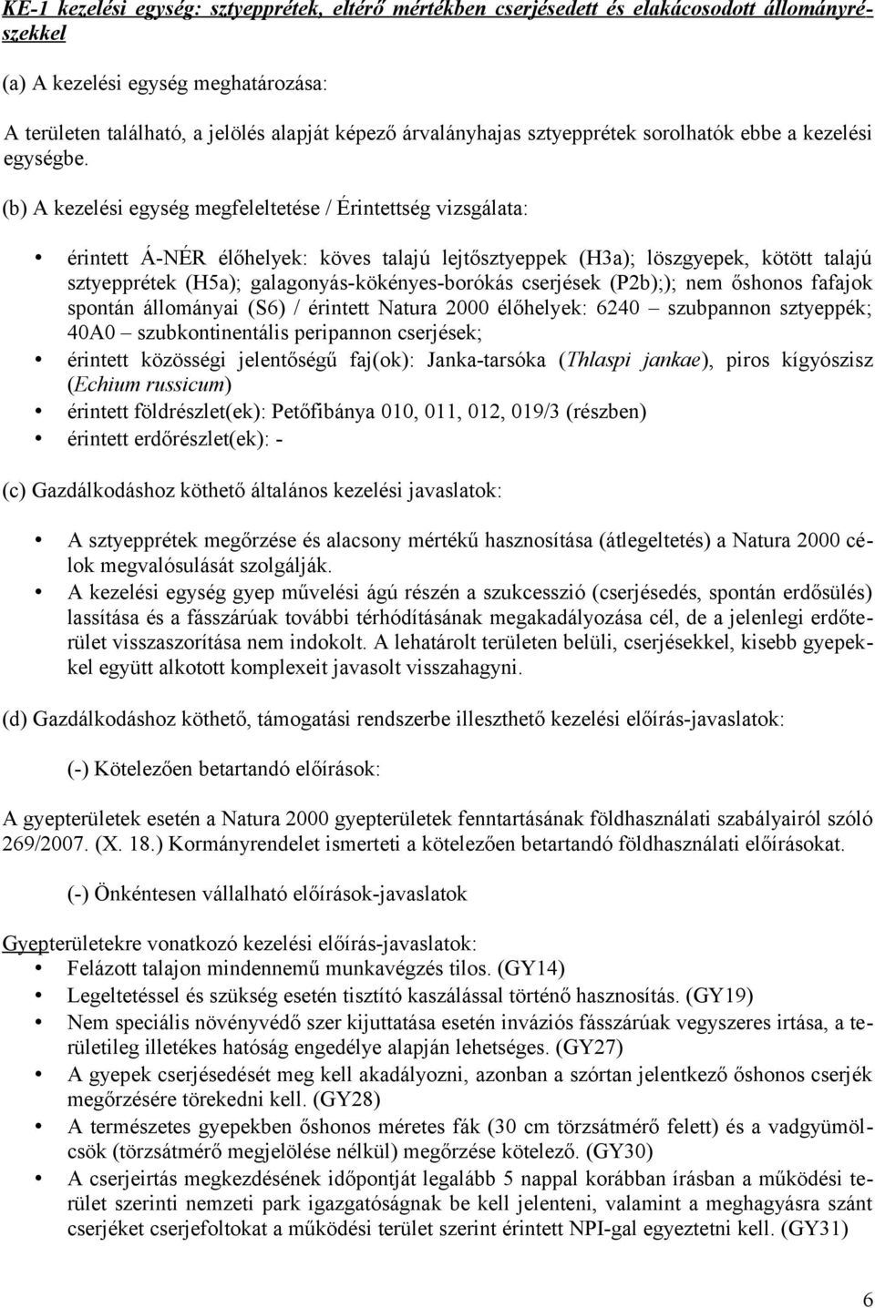 (b) A kezelési egység megfeleltetése / Érintettség vizsgálata: érintett Á-NÉR élőhelyek: köves talajú lejtősztyeppek (H3a); löszgyepek, kötött talajú sztyepprétek (H5a); galagonyás-kökényes-borókás