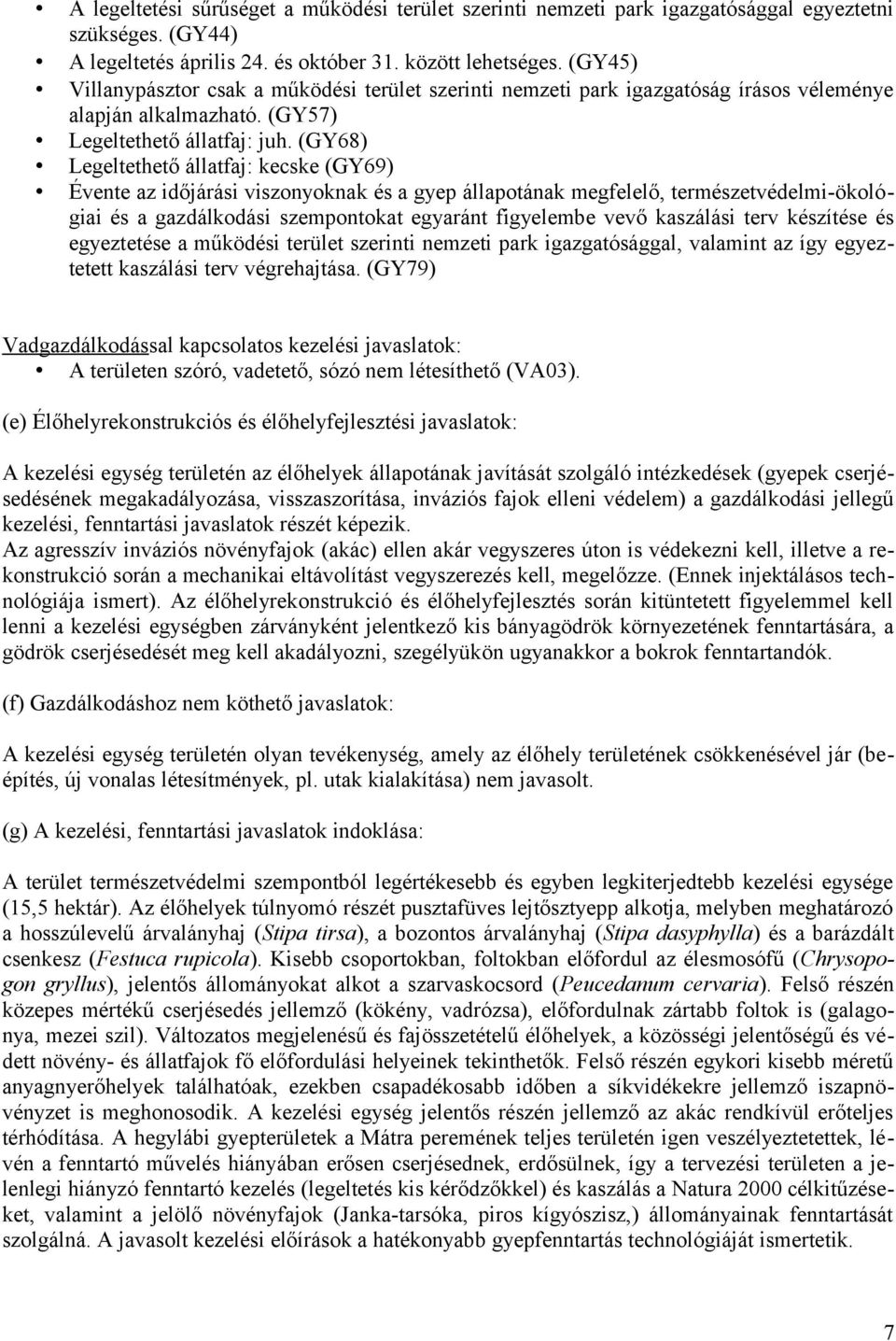 (GY68) Legeltethető állatfaj: kecske (GY69) Évente az időjárási viszonyoknak és a gyep állapotának megfelelő, természetvédelmi-ökológiai és a gazdálkodási szempontokat egyaránt figyelembe vevő