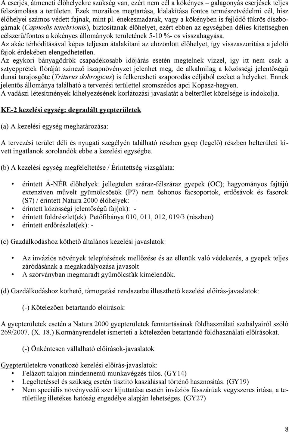 énekesmadarak, vagy a kökényben is fejlődő tükrös díszbogárnak (Capnodis tenebrionis), biztosítanak élőhelyet, ezért ebben az egységben délies kitettségben célszerű/fontos a kökényes állományok