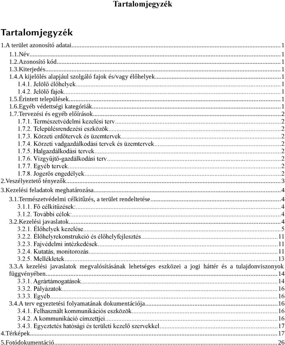 ..2 1.7.3. Körzeti erdőtervek és üzemtervek...2 1.7.4. Körzeti vadgazdálkodási tervek és üzemtervek...2 1.7.5. Halgazdálkodási tervek...2 1.7.6. Vízgyűjtő-gazdálkodási terv...2 1.7.7. Egyéb tervek.