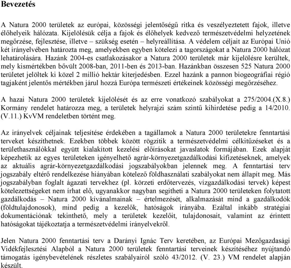A védelem céljait az Európai Unió két irányelvében határozta meg, amelyekben egyben kötelezi a tagországokat a Natura 2000 hálózat lehatárolására.