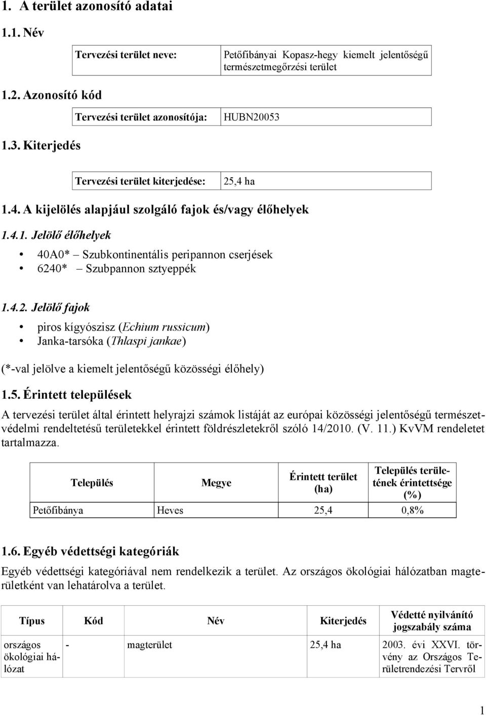 4.2. Jelölő fajok piros kígyószisz (Echium russicum) Janka-tarsóka (Thlaspi jankae) (*-val jelölve a kiemelt jelentőségű közösségi élőhely) 1.5.