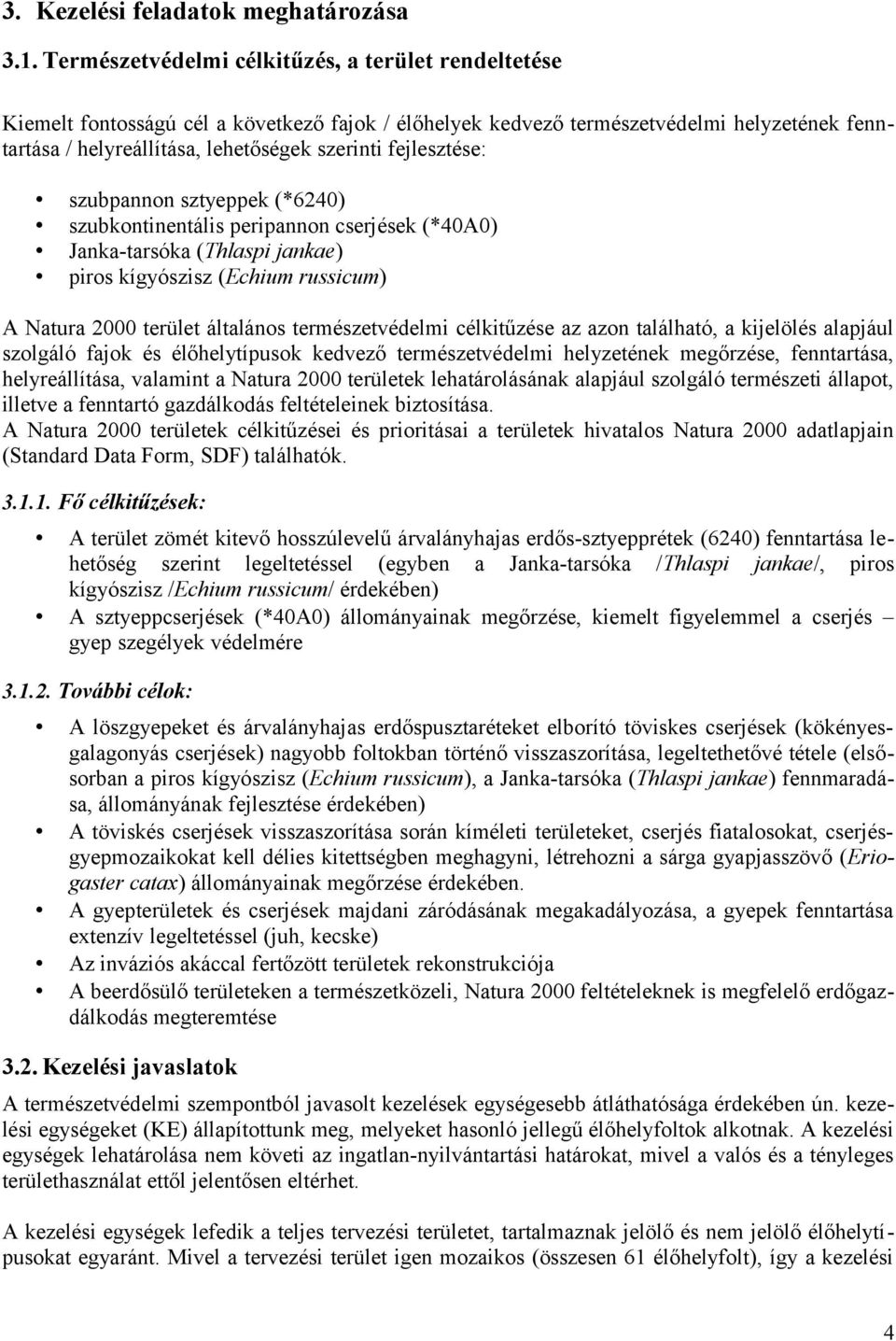 fejlesztése: szubpannon sztyeppek (*6240) szubkontinentális peripannon cserjések (*40A0) Janka-tarsóka (Thlaspi jankae) piros kígyószisz (Echium russicum) A Natura 2000 terület általános