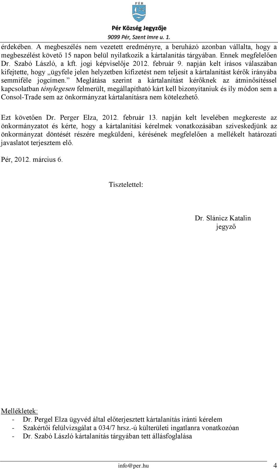 napján kelt írásos válaszában kifejtette, hogy ügyfele jelen helyzetben kifizetést nem teljesít a kártalanítást kérők irányába semmiféle jogcímen.