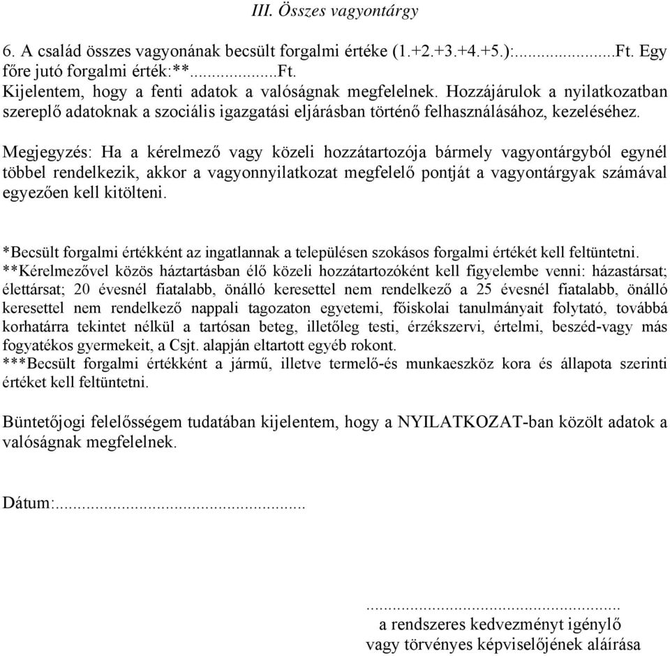 Megjegyzés: Ha a kérelmező vagy közeli hozzátartozója bármely vagyontárgyból egynél többel rendelkezik, akkor a vagyonnyilatkozat megfelelő pontját a vagyontárgyak számával egyezően kell kitölteni.