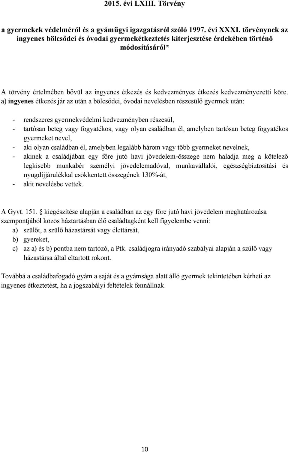 köre. a) ingyenes étkezés jár az után a bölcsődei, óvodai nevelésben részesülő gyermek után: - rendszeres gyermekvédelmi kedvezményben részesül, - tartósan beteg vagy fogyatékos, vagy olyan családban