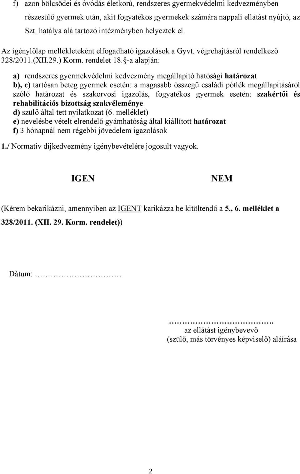 -a alapján: a) rendszeres gyermekvédelmi kedvezmény megállapító hatósági határozat b), c) tartósan beteg gyermek esetén: a magasabb összegű családi pótlék megállapításáról szóló határozat és