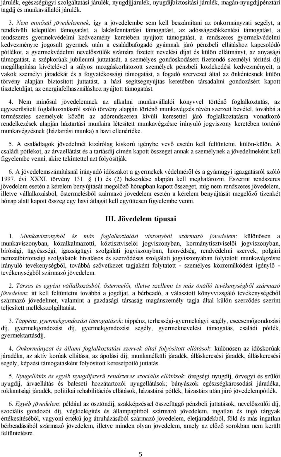 rendszeres gyermekvédelmi kedvezmény keretében nyújtott támogatást, a rendszeres gyermekvédelmi kedvezményre jogosult gyermek után a családbafogadó gyámnak járó pénzbeli ellátáshoz kapcsolódó