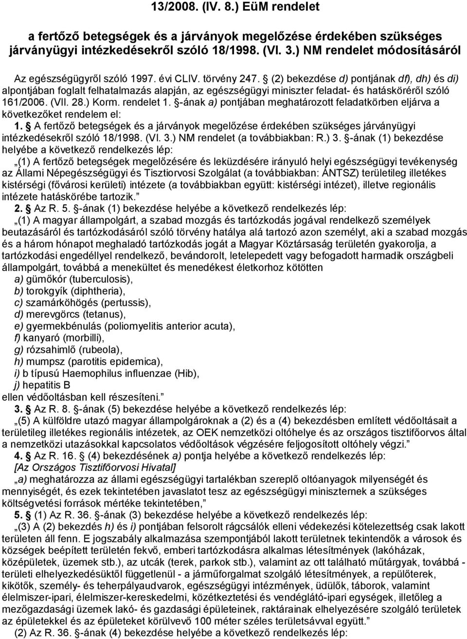 (2) bekezdése d) pontjának df), dh) és di) alpontjában foglalt felhatalmazás alapján, az egészségügyi miniszter feladat- és hatásköréről szóló 161/2006. (VII. 28.) Korm. rendelet 1.