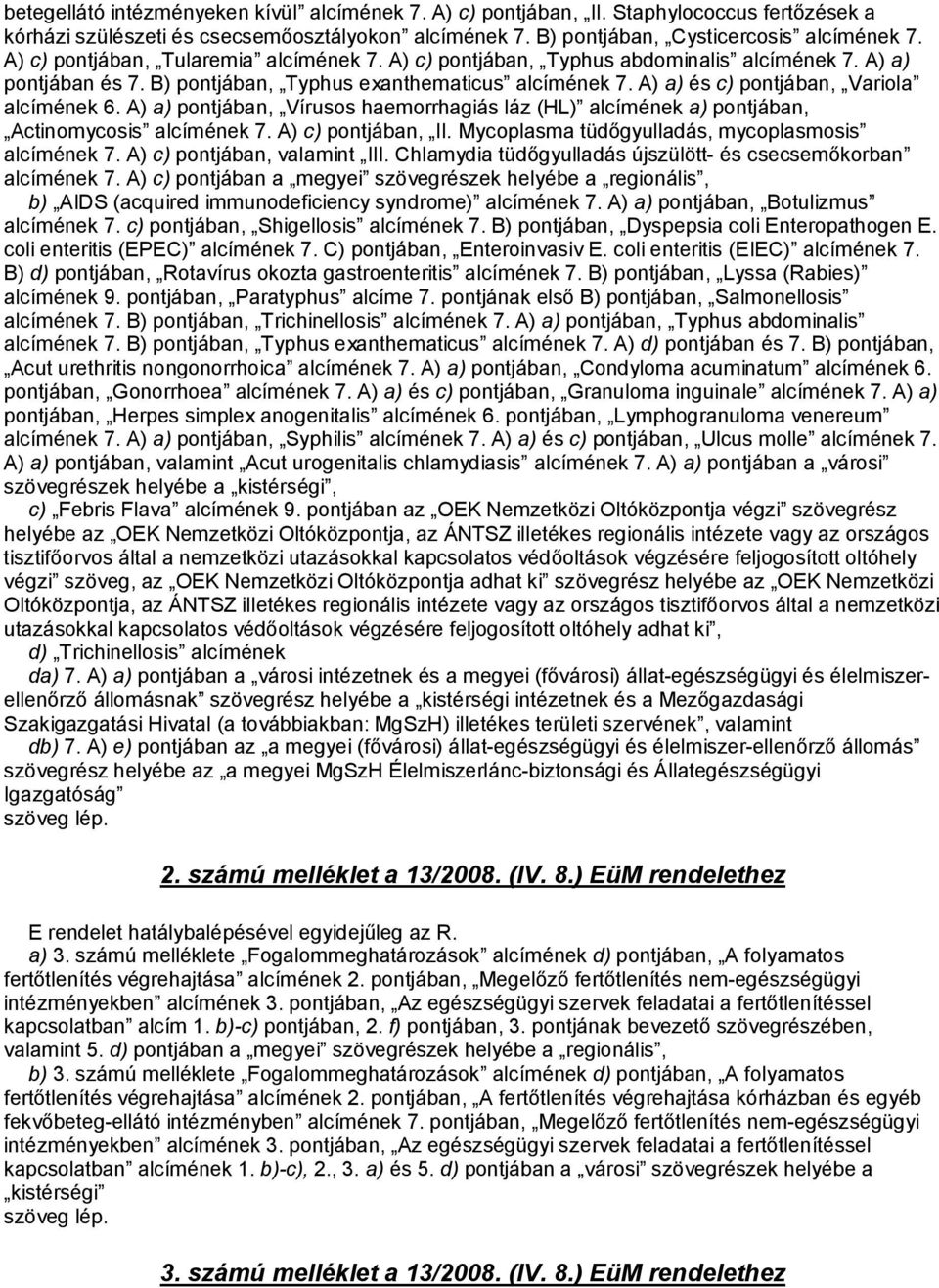 A) a) és c) pontjában, Variola alcímének 6. A) a) pontjában, Vírusos haemorrhagiás láz (HL) alcímének a) pontjában, Actinomycosis alcímének 7. A) c) pontjában, II.