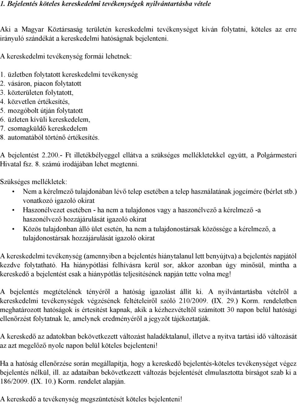 közvetlen értékesítés, 5. mozgóbolt útján folytatott 6. üzleten kívüli kereskedelem, 7. csomagküldő kereskedelem 8. automatából történő értékesítés. A bejelentést 2.200.