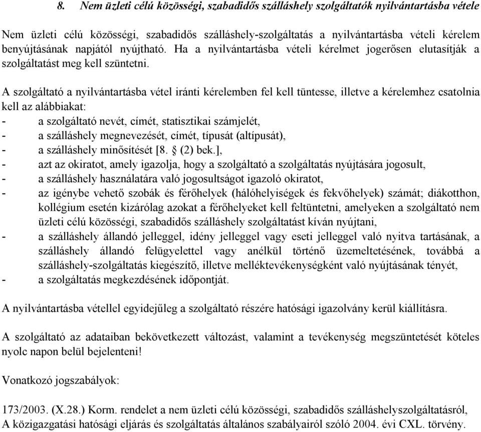A szolgáltató a nyilvántartásba vétel iránti kérelemben fel kell tüntesse, illetve a kérelemhez csatolnia kell az alábbiakat: - a szolgáltató nevét, címét, statisztikai számjelét, - a szálláshely