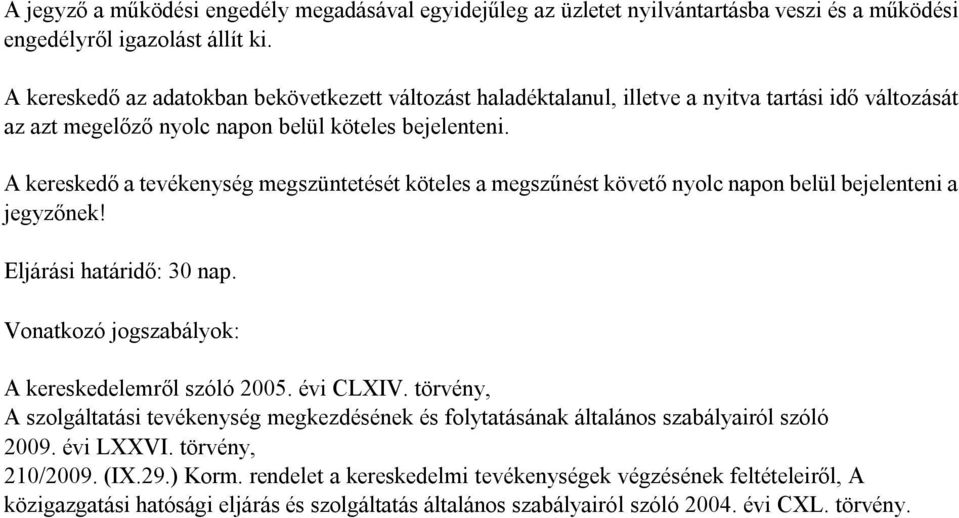 A kereskedő a tevékenység megszüntetését köteles a megszűnést követő nyolc napon belül bejelenteni a jegyzőnek! Eljárási határidő: 30 nap. A kereskedelemről szóló 2005. évi CLXIV.