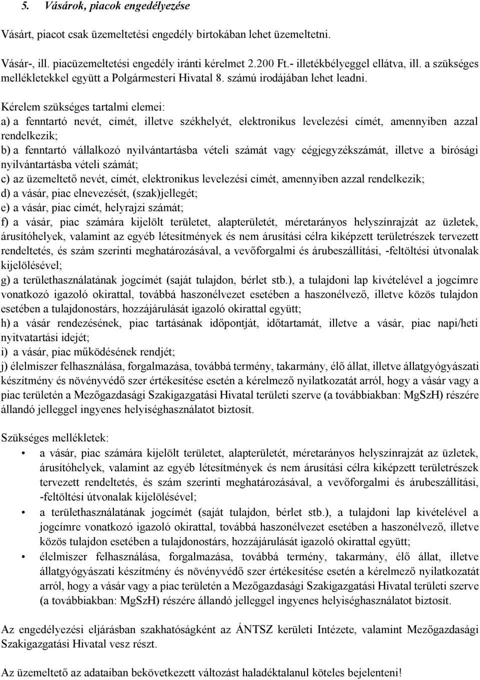 Kérelem szükséges tartalmi elemei: a) a fenntartó nevét, címét, illetve székhelyét, elektronikus levelezési címét, amennyiben azzal rendelkezik; b) a fenntartó vállalkozó nyilvántartásba vételi