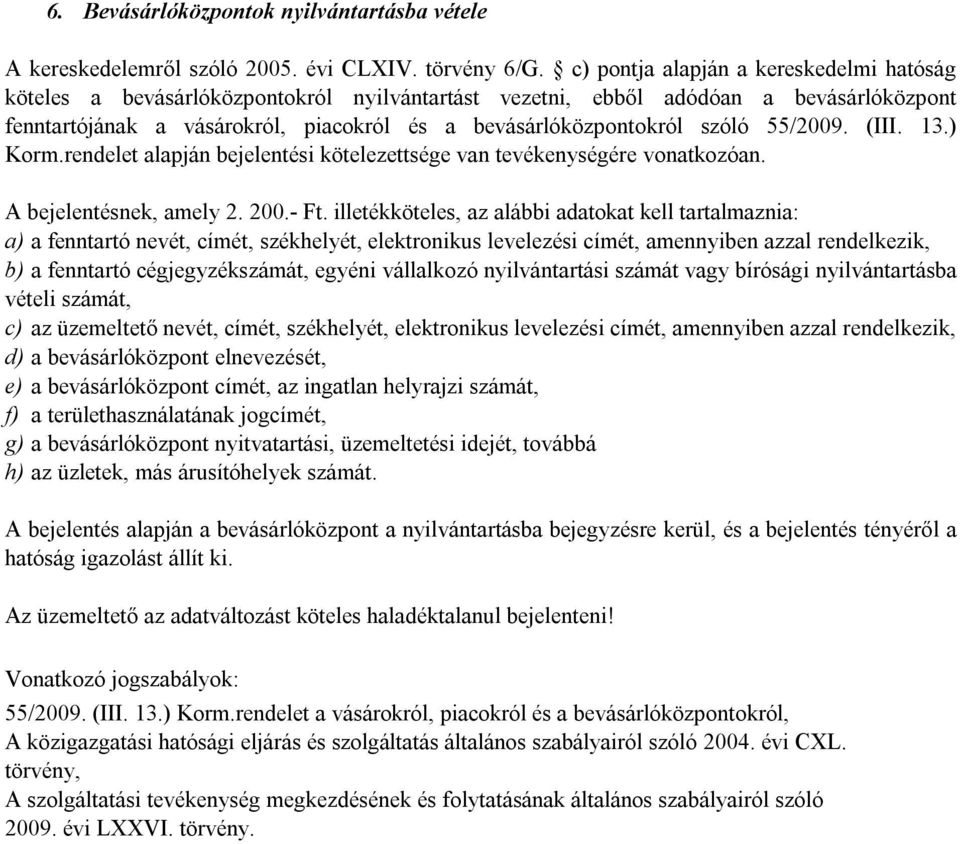 szóló 55/2009. (III. 13.) Korm.rendelet alapján bejelentési kötelezettsége van tevékenységére vonatkozóan. A bejelentésnek, amely 2. 200.- Ft.