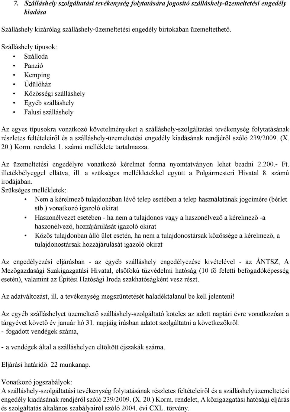 folytatásának részletes feltételeiről és a szálláshely-üzemeltetési engedély kiadásának rendjéről szóló 239/2009. (X. 20.) Korm. rendelet 1. számú melléklete tartalmazza.