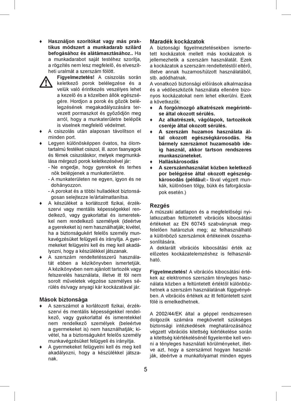 A csiszolás során keletkező porok belélegzése és a velük való érintkezés veszélyes lehet a kezelő és a közelben állók egészségére.