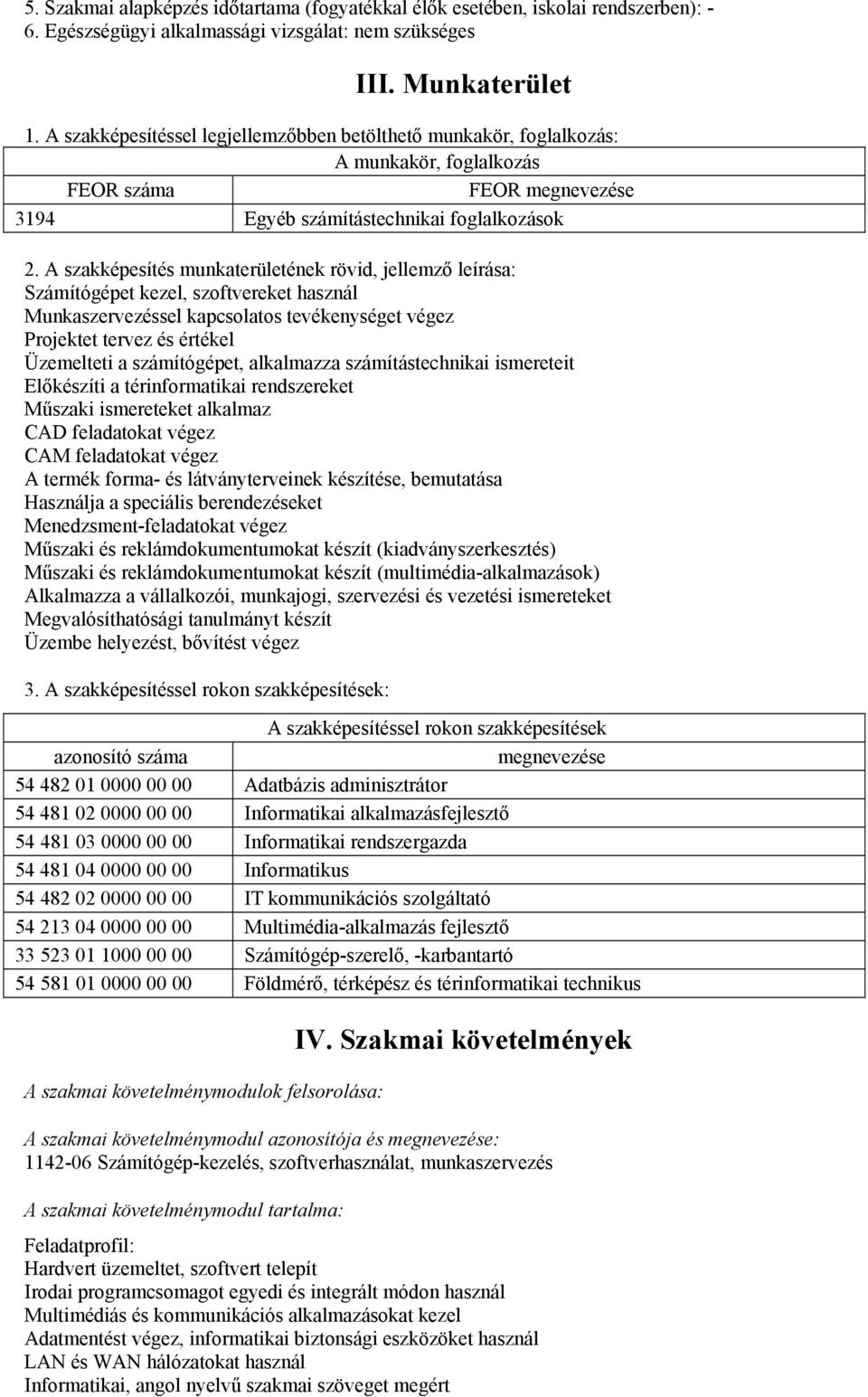 A szakképesítés munkaterületének rövid, jellemző leírása: Számítógépet kezel, szoftvereket használ Munkaszervezéssel kapcsolatos tevékenységet végez Projektet tervez és értékel Üzemelteti a
