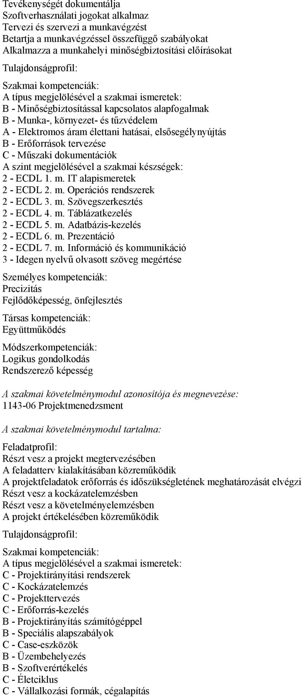 dokumentációk 2 - ECDL 1. m. IT alapismeretek 2 - ECDL 2. m. Operációs rendszerek 2 - ECDL 3. m. Szövegszerkesztés 2 - ECDL 4. m. Táblázatkezelés 2 - ECDL 5. m. Adatbázis-kezelés 2 - ECDL 6. m. Prezentáció 2 - ECDL 7.