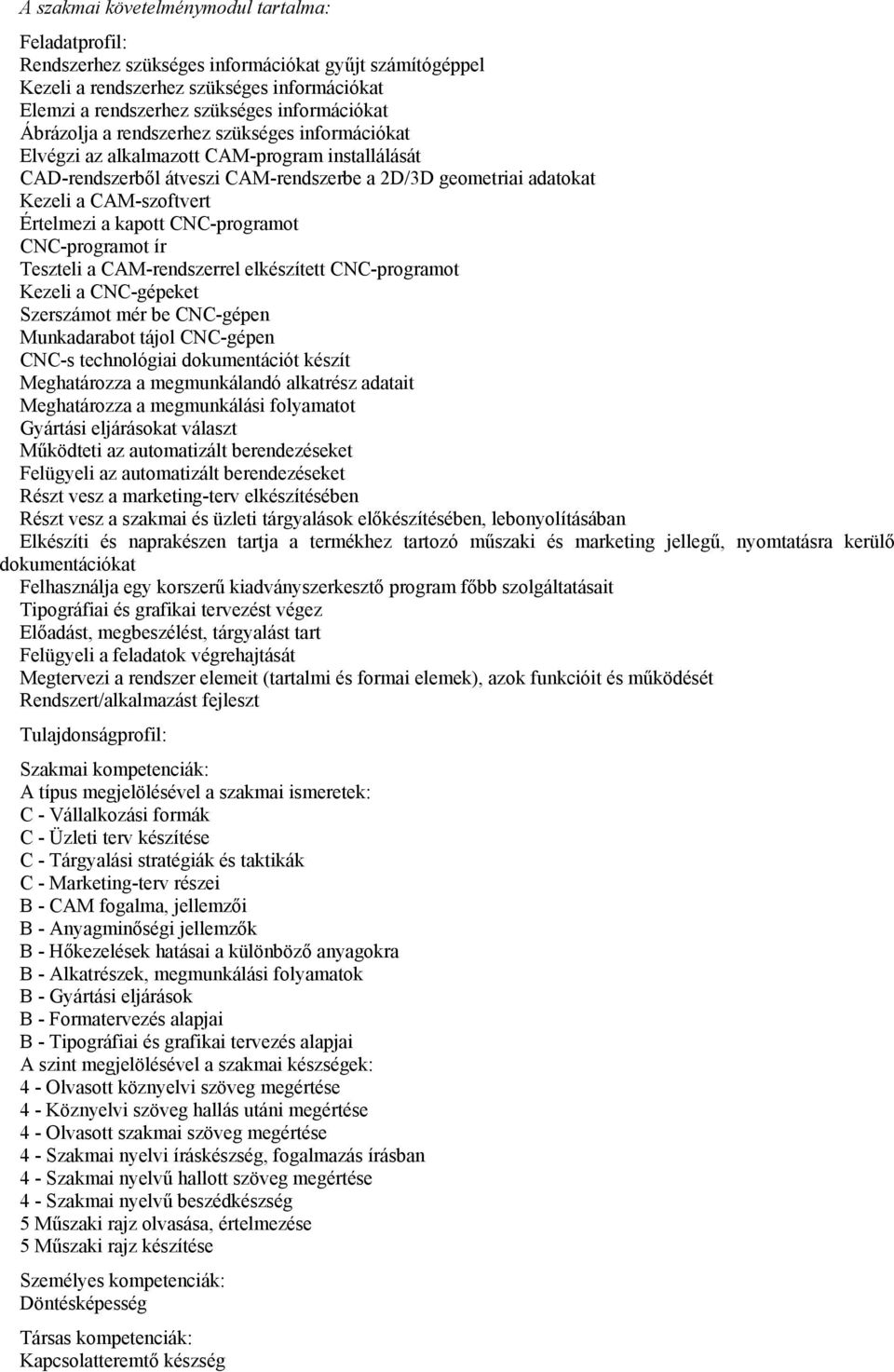 CNC-programot CNC-programot ír Teszteli a CAM-rendszerrel elkészített CNC-programot Kezeli a CNC-gépeket Szerszámot mér be CNC-gépen Munkadarabot tájol CNC-gépen CNC-s technológiai dokumentációt