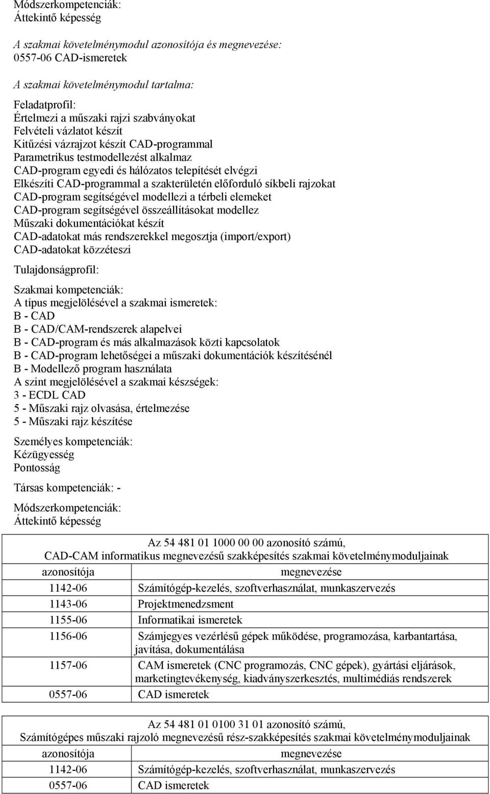 modellezi a térbeli elemeket CAD-program segítségével összeállításokat modellez Műszaki dokumentációkat készít CAD-adatokat más rendszerekkel megosztja (import/export) CAD-adatokat közzéteszi B - CAD